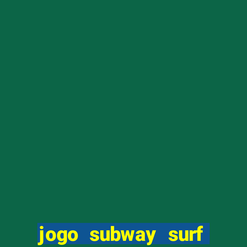 jogo subway surf ganhar dinheiro de verdade